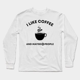 I Like Coffee and Maybe 3 People Long Sleeve T-Shirt